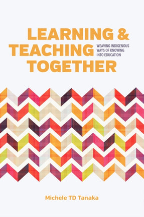 Learning and Teaching Together: Weaving Indigenous Ways of Knowing into Education