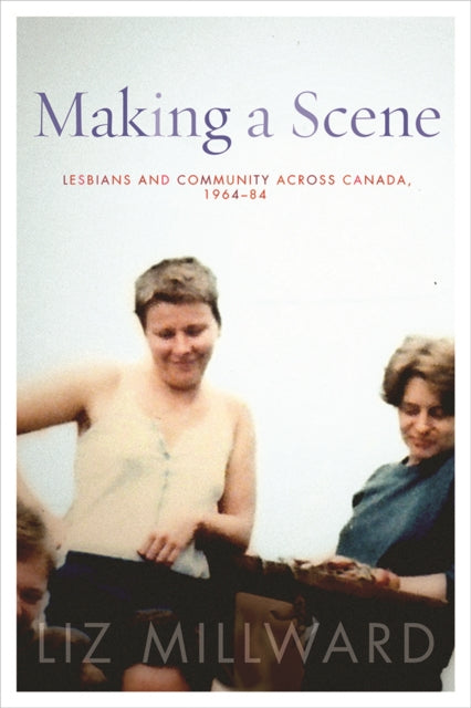 Making a Scene: Lesbians and Community across Canada, 1964-84