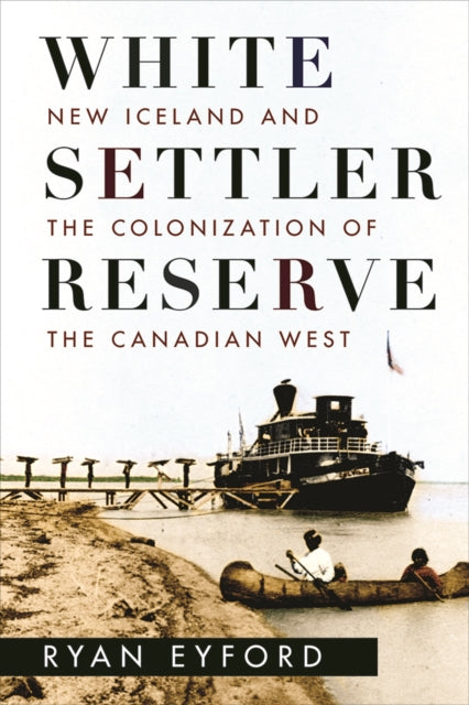 White Settler Reserve: New Iceland and the Colonization of the Canadian West