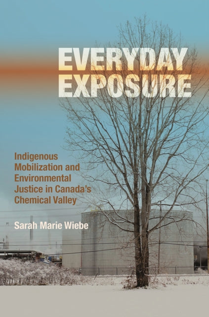 Everyday Exposure: Indigenous Mobilization and Environmental Justice in Canada’s Chemical Valley