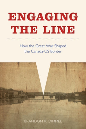 Engaging the Line: How the Great War Shaped the Canada–US Border