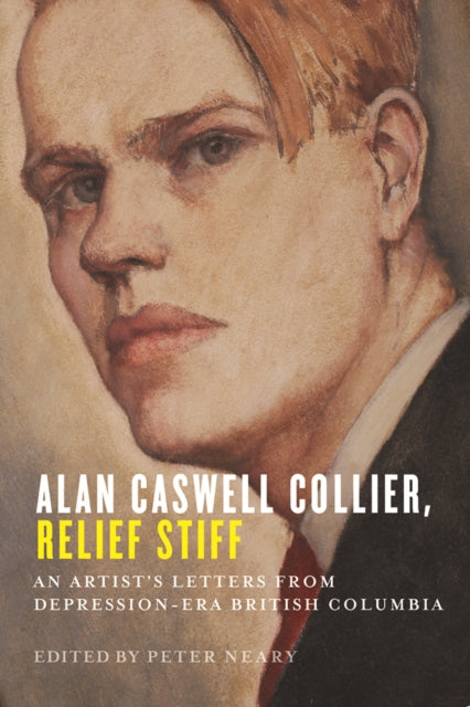 Alan Caswell Collier, Relief Stiff: An Artist’s Letters from Depression-Era British Columbia