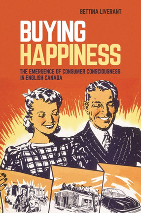 Buying Happiness: The Emergence of Consumer Consciousness in English Canada