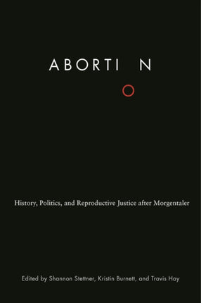 Abortion: History, Politics, and Reproductive Justice after Morgentaler