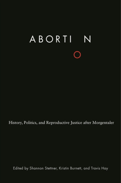 Abortion: History, Politics, and Reproductive Justice after Morgentaler