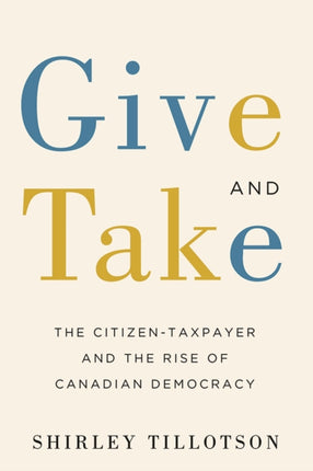 Give and Take: The Citizen-Taxpayer and the Rise of Canadian Democracy