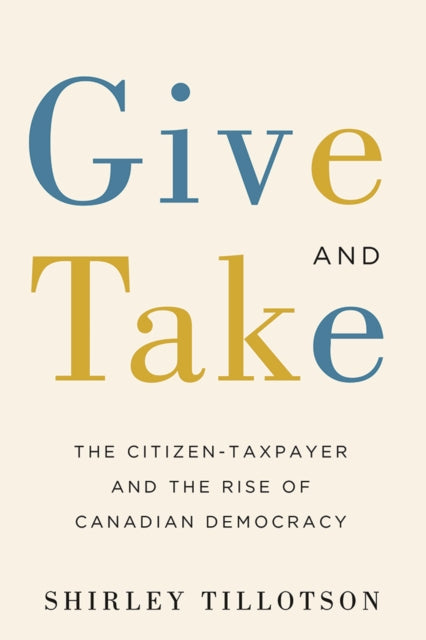 Give and Take: The Citizen-Taxpayer and the Rise of Canadian Democracy