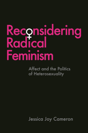 Reconsidering Radical Feminism: Affect and the Politics of Heterosexuality