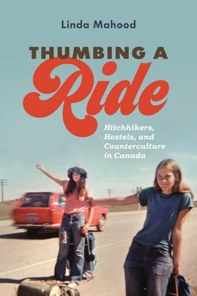 Thumbing a Ride: Hitchhikers, Hostels, and Counterculture in Canada