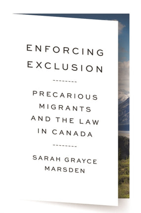 Enforcing Exclusion: Precarious Migrants and the Law in Canada