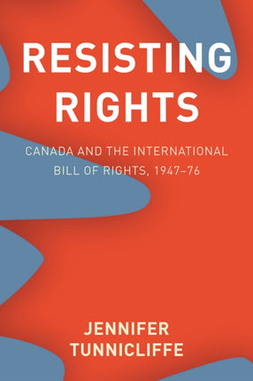 Resisting Rights: Canada and the International Bill of Rights, 1947–76