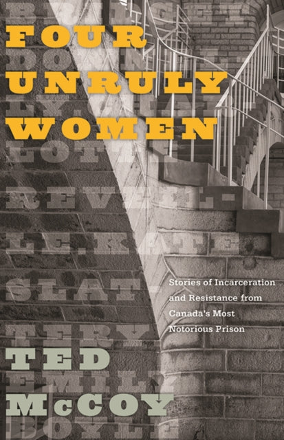 Four Unruly Women: Stories of Incarceration and Resistance from Canada’s Most Notorious Prison