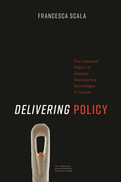 Delivering Policy: The Contested Politics of Assisted Reproductive Technologies in Canada