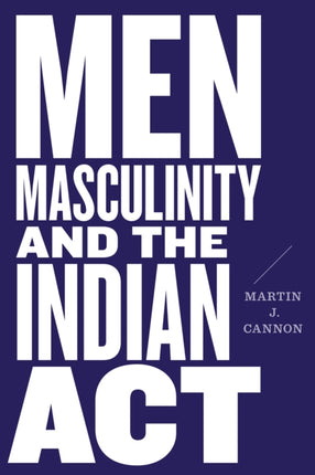 Men Masculinity and the Indian Act
