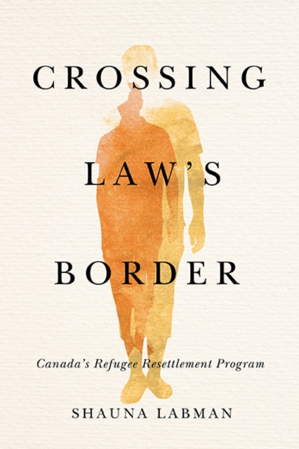 Crossing Law’s Border: Canada’s Refugee Resettlement Program