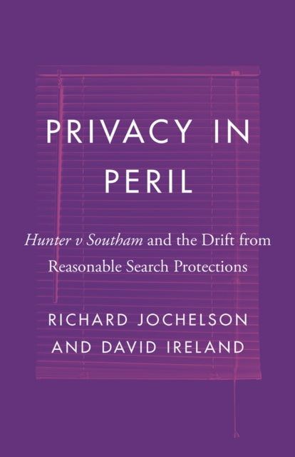 Privacy in Peril: Hunter v Southam and the Drift from Reasonable Search Protections