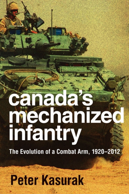 Canada's Mechanized Infantry: The Evolution of a Combat Arm, 1920–2012