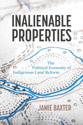 Inalienable Properties The Political Economy of Indigenous Land Reform Law and Society