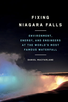 Fixing Niagara Falls  Environment Energy and Engineers at the Worlds Most Famous Waterfall