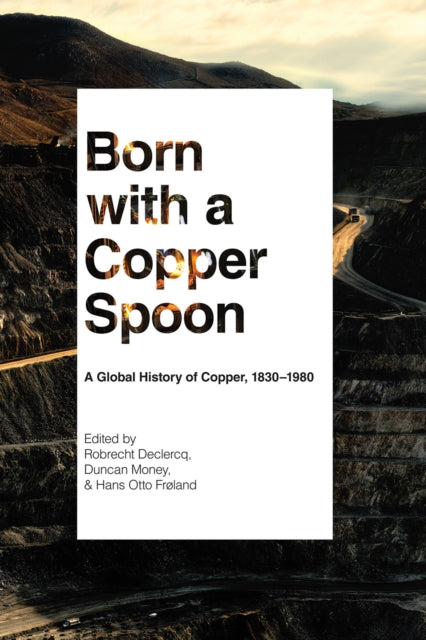 Born with a Copper Spoon: A Global History of Copper, 1830–1980