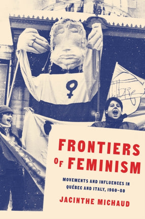 Frontiers of Feminism: Movements and Influences in Québec and Italy, 1960–80