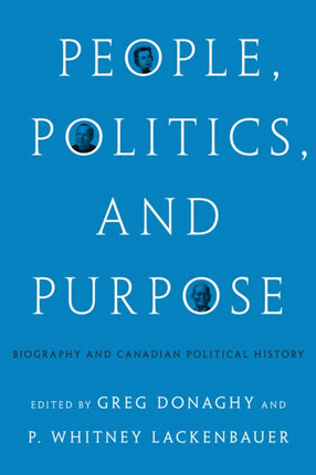 People, Politics, and Purpose: Biography and Canadian Political History