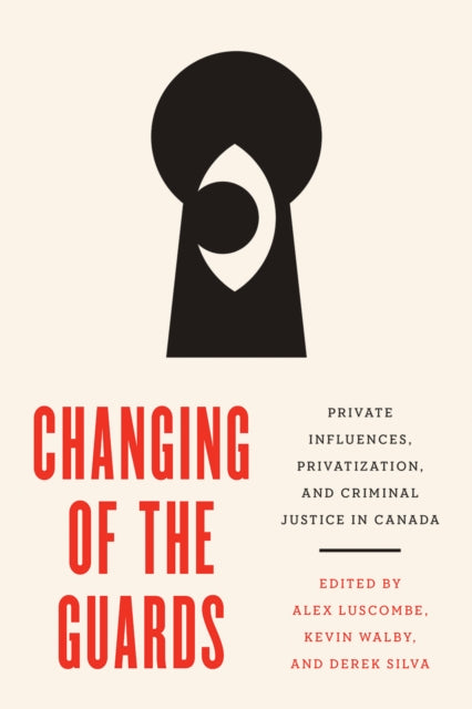 Changing of the Guards: Private Influences, Privatization, and Criminal Justice in Canada