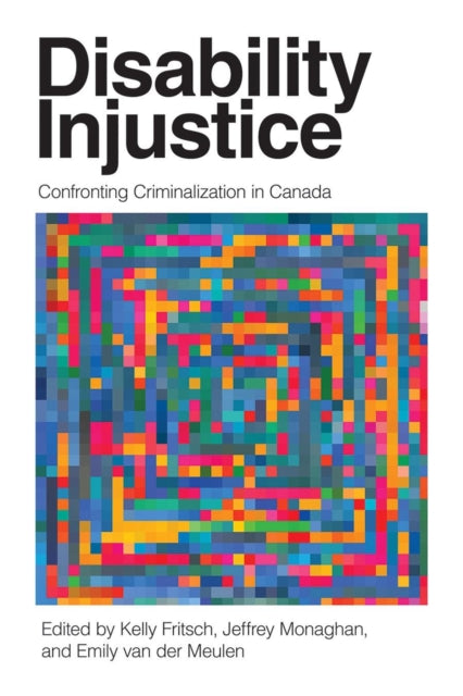 Disability Injustice: Confronting Criminalization in Canada