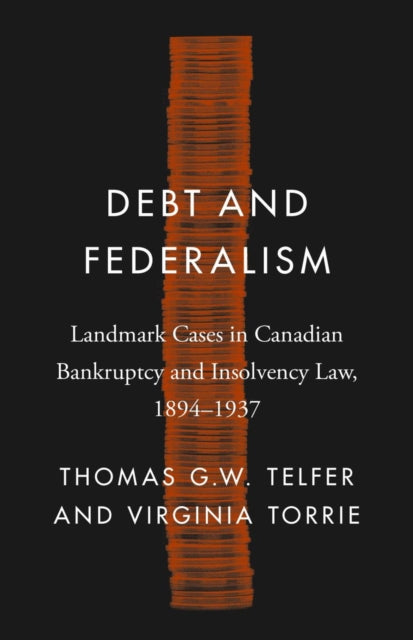 Debt and Federalism: Landmark Cases in Canadian Bankruptcy and Insolvency Law, 1894-1937