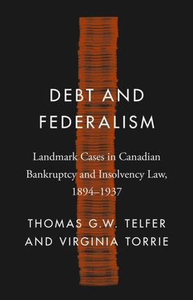 Debt and Federalism: Landmark Cases in Canadian Bankruptcy and Insolvency Law, 1894-1937