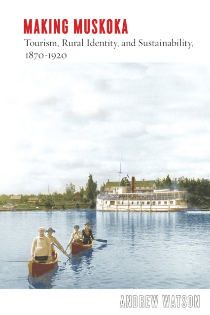 Making Muskoka: Tourism, Rural Identity, and Sustainability, 1870–1920