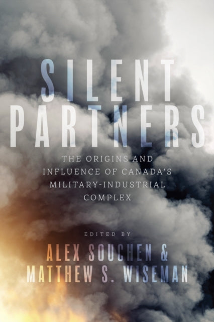 Silent Partners  The Origins and Influence of Canadas MilitaryIndustrial Complex