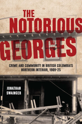 The Notorious Georges: Crime and Community in British Columbia's Northern Interior, 1905–25