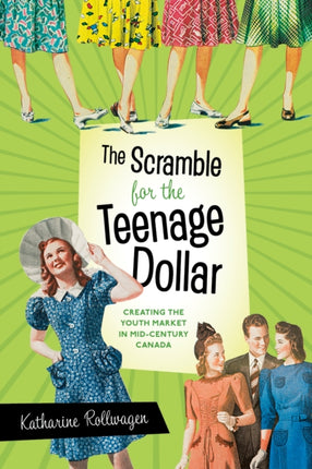 The Scramble for the Teenage Dollar  Creating the Youth Market in MidCentury Canada