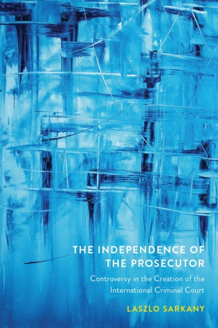 The Independence of the Prosecutor  Controversy in the Creation of the International Criminal Court