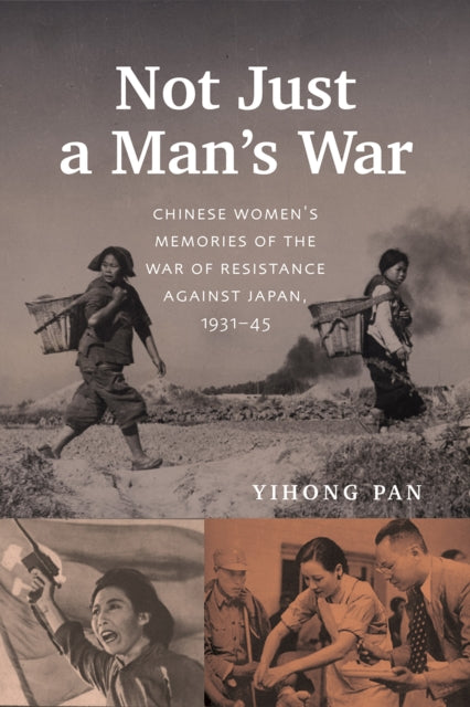 Not Just a Mans War  Chinese Womens Memories of  the War of Resistance against Japan 193145