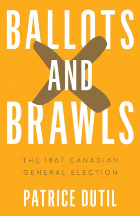 Ballots and Brawls  The 1867 Canadian General