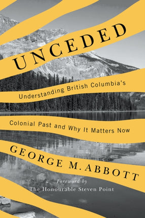 Unceded  Understanding British Columbias Colonial