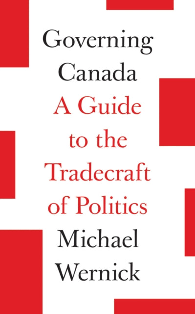 Governing Canada: A Guide to the Tradecraft of Politics