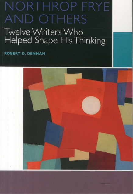 Northrop Frye and Others: Twelve Writers Who Helped Shape His Thinking