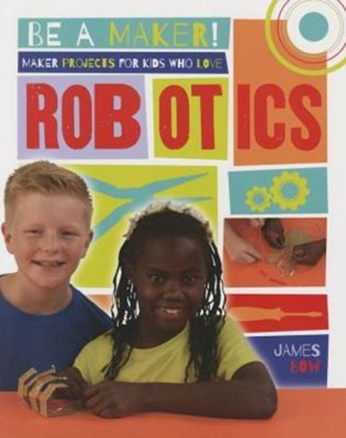 Maker Projects for Kids Who Love Robotics