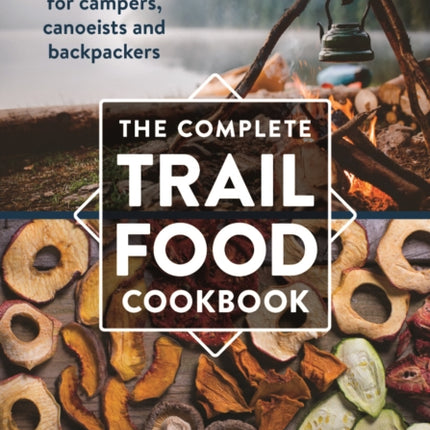 Complete Trail Food Cookbook:  Over 300 Recipes for Campers, Canoeists and Backpackers