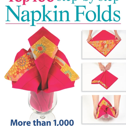 Top 100 Step-By-Step Napkin Folds: More Than 1000 Photographs