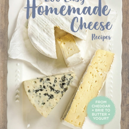 200 Easy Homemade Cheese Recipes: From Cheddar and Brie to Butter and Yogurt