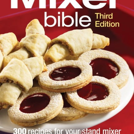 Mixer Bible 300 Recipes for Your Stand Mixer 3rd Edition