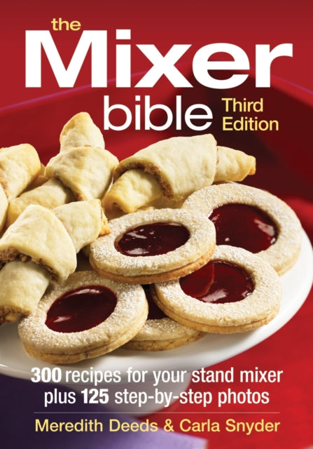 Mixer Bible 300 Recipes for Your Stand Mixer 3rd Edition