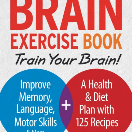 Complete Brain Exercise Book: Train Your Brain - Improve Memory, Language, Motor Skills and More