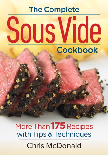 Complete Sous Vide Cookbook: 150 Recipes Plus Tips and Techniques