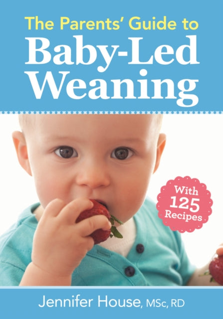 Parents' Guide to Baby-Led Weaning: With 125 Recipes