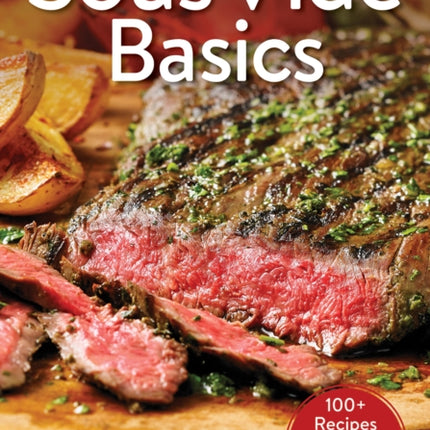 Sous Vide Basics 100 Recipes for Perfect Results
